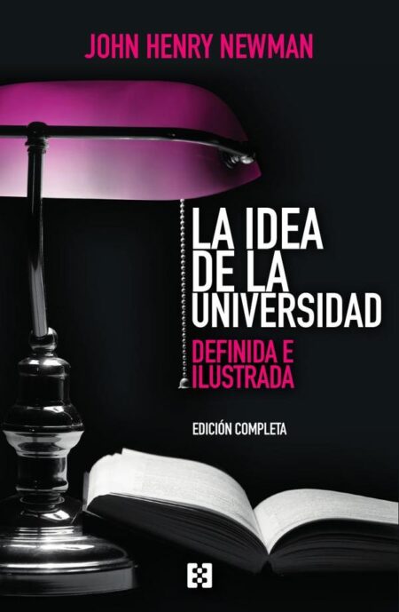 La idea de la universidad (edición completa):Definida e ilustrada