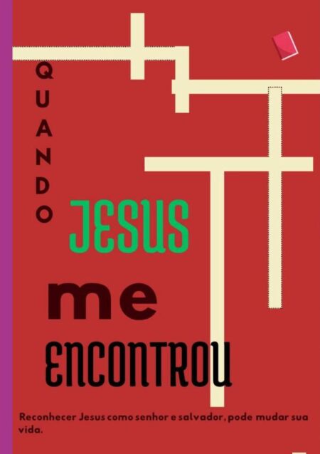 Quando Jesus Me Encontrou.:Reconhecer Jesus como senhor e salvador, pode mudar sua vida
