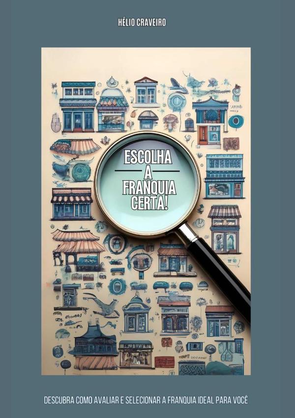 Escolha A Franquia Certa:Descubra como avaliar e selecionar a franquia ideal para você