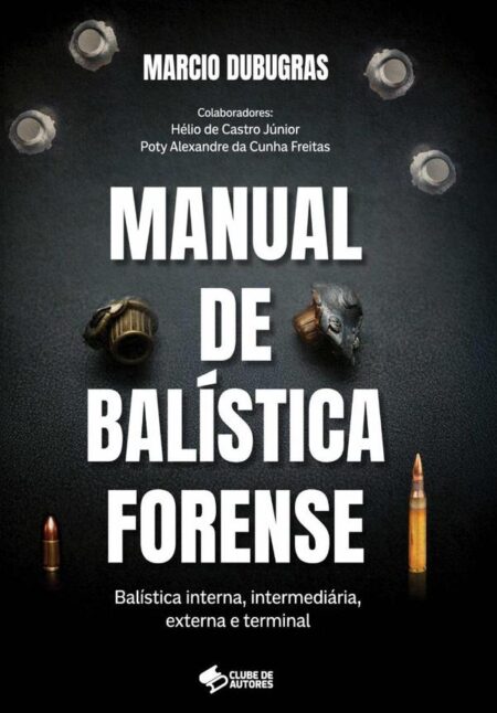 Manual De Balística Forense:Balística interna, intermediária, externa e terminal