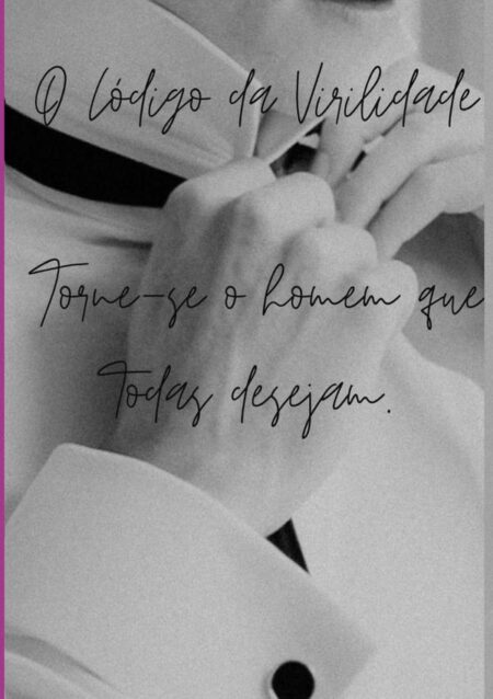O Código Da Virilidade:Torne-se o Homem que todas desejam.