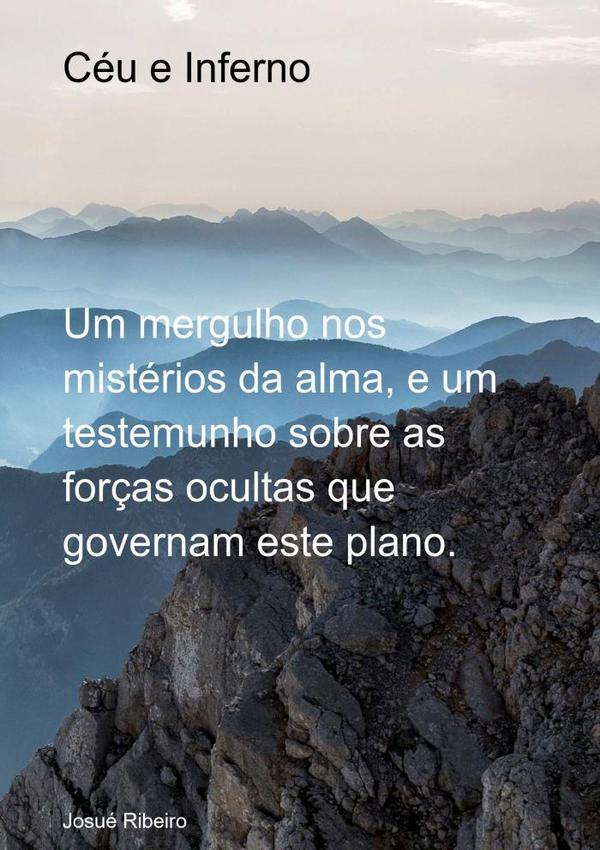 Céu E Inferno:Um mergulho nos mistérios da alma, e um testemunho sobre as forças ocultas que governam este plano.