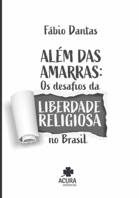 Além Das Amarras:OS DESAFIOS DA LIBERDADE RELIGIOSA RELIGIOSA NO BRASIL