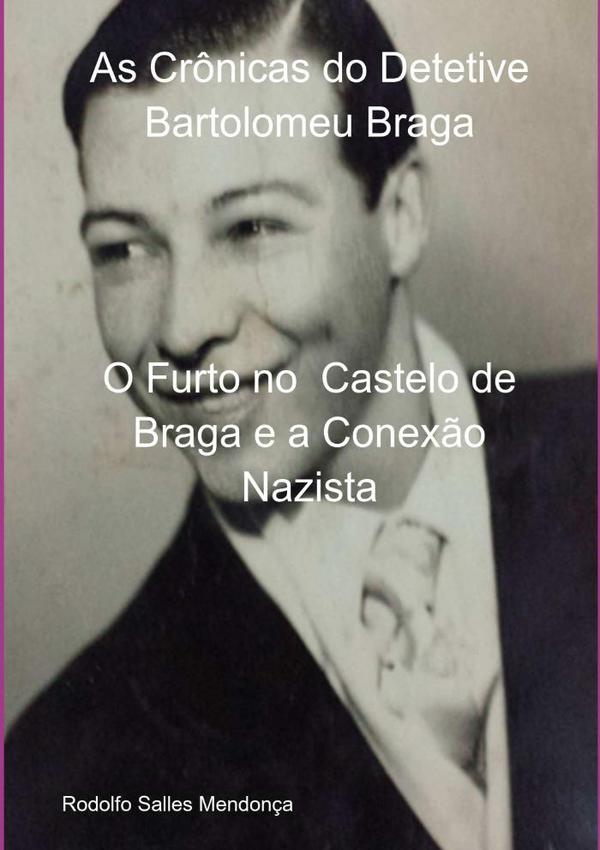 As Crônicas Do Detetive Bartolomeu Braga:O Furto no Castelo de Braga e a Conexão Nazista