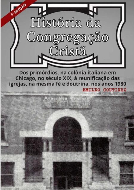 História Da Congregação Cristã:Dos primórdios, na colônia italiana em Chicago, no século XIX, à reunificação das igrejas na mesma fé e doutrina nos anos 1980