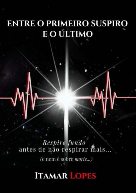 Entre O Primeiro Suspiro E O Último:Respire fundo antes de não respirar mais