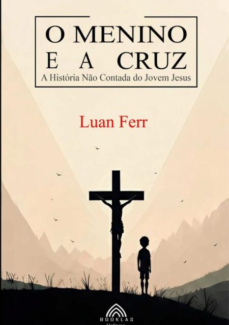 O Menino E A Cruz:A História Não Contada do Jovem Jesus