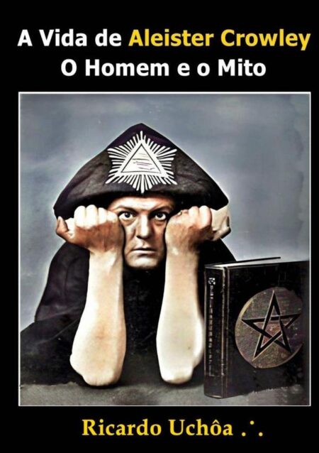 A Vida De Aleister Crowley:O Homem e o Mito