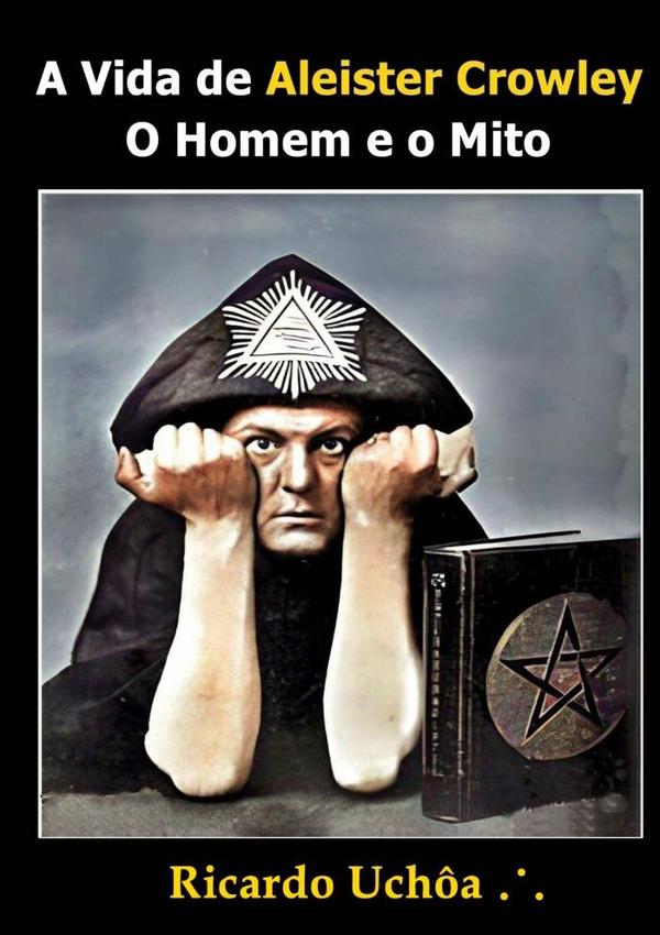 A Vida De Aleister Crowley:O Homem e o Mito
