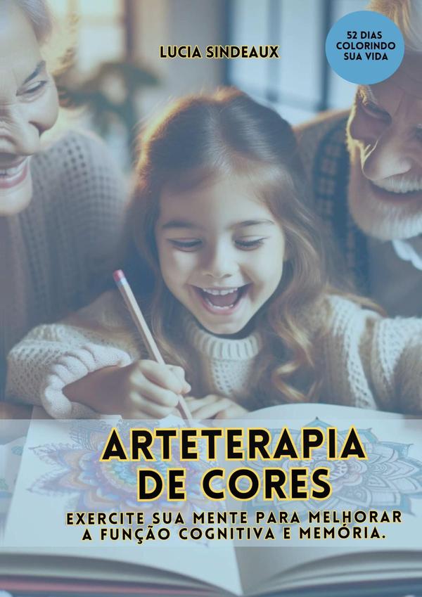 Arteterapia De Cores: Exercite Sua Mente Para Melhorar A Função Cognitiva E Memória:Transforme sua rotina diária em um hábito de cuidado para sua saúde mental.