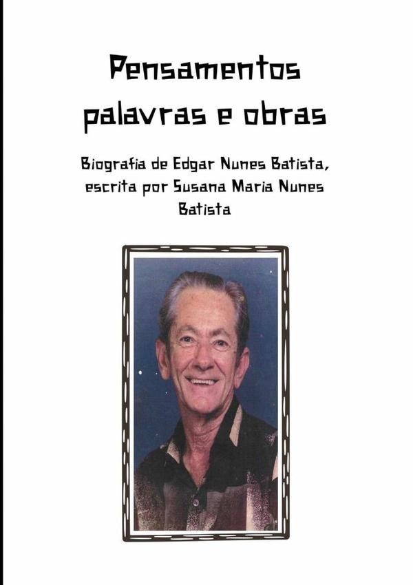 Pensamentos, Palavras E Obras:Biografia de Edgar Nunes Batista