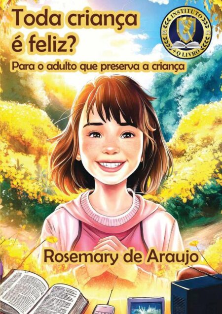 Toda Criança É Feliz?:Para o adulto que preserva a criança