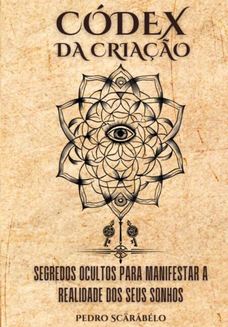 Códex Da Criação:Segredos Ocultos Para Manifestar a Realidade dos Seus Sonhos