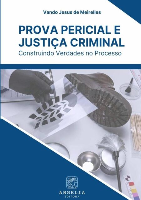 Prova Pericial E Justiça Criminal::construindo verdades no processo