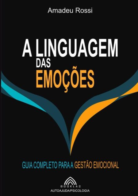 A Linguagem Das Emoções:Guia Completo para a Gestão Emocional