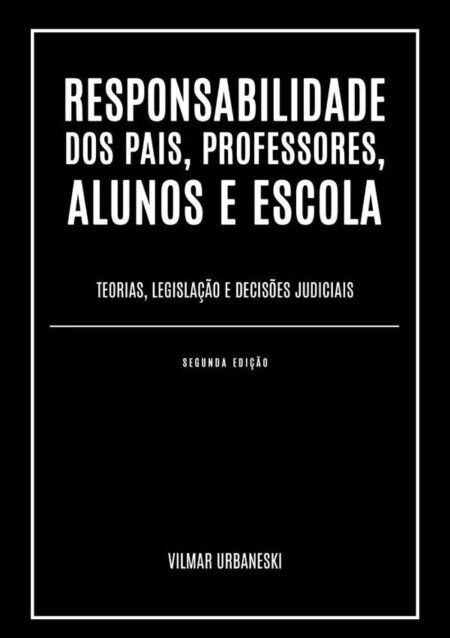 Responsabilidade Dos Pais, Professores, Alunos E Escola:Teorias, legislação e decisões judiciais