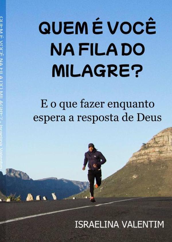 Quem É Você Na Fila Do Milagre?:E o que fazer enquanto espera a resposta de Deus