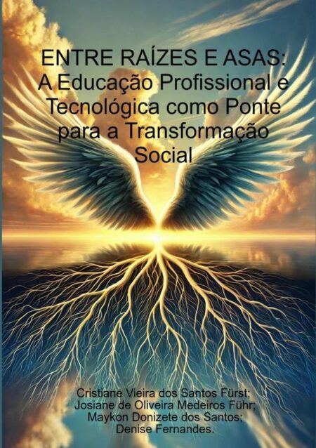 Entre Raízes E Asas:A Educação Profissional e Tecnológica como Ponte para a Transformação Social