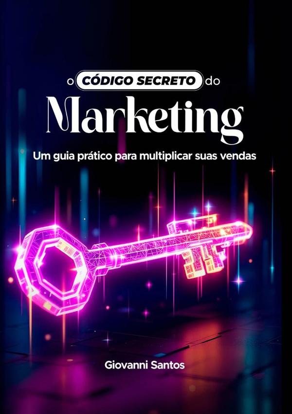 O Código Secreto Do Marketing:Um guia prático para multiplicar suas vendas