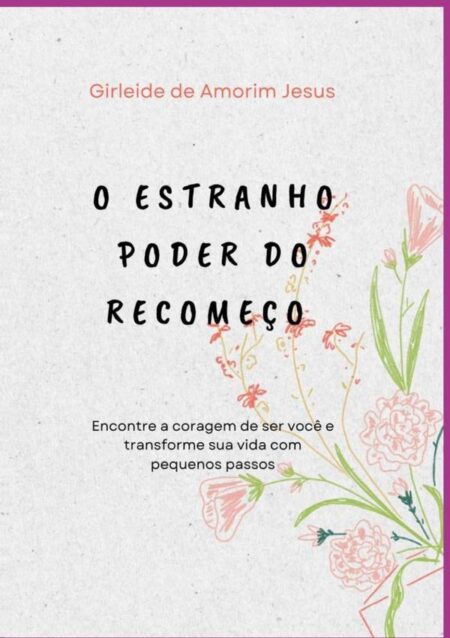 O Estranho Poder Do Recomeço:Encontre a coragem de ser você e transforme sua vida com pequenos passos