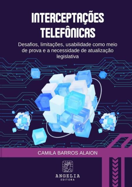 Interceptações Telefônicas::desafios limitações, usabilidade como meio de prova e a necessidade de atualização legislativa