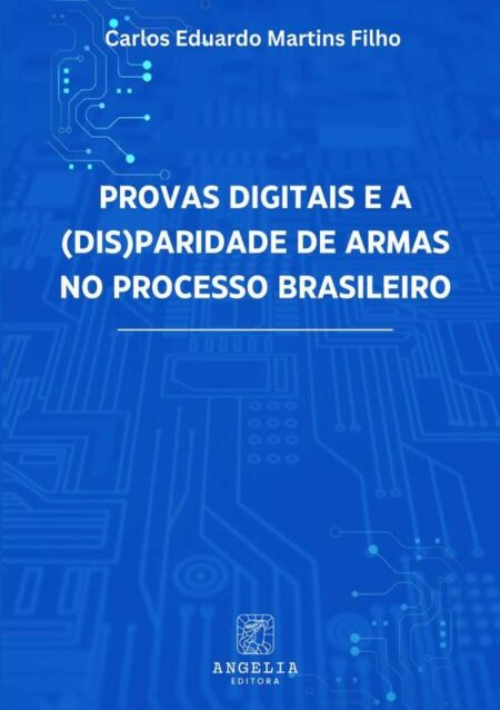Provas Digitais E A (dis)paridade De Armas No Processo Brasileiro