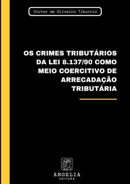 Os Crimes Tributários Da Lei 8.137/90 Como Meio Coercitivo De Arrecadação Tributária