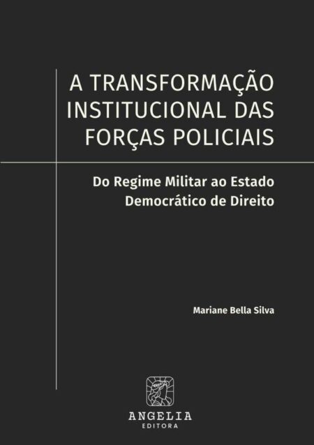 A Transformação Institucional Das Forças Policiais::do regime militar ao Estado Democrático de Direito
