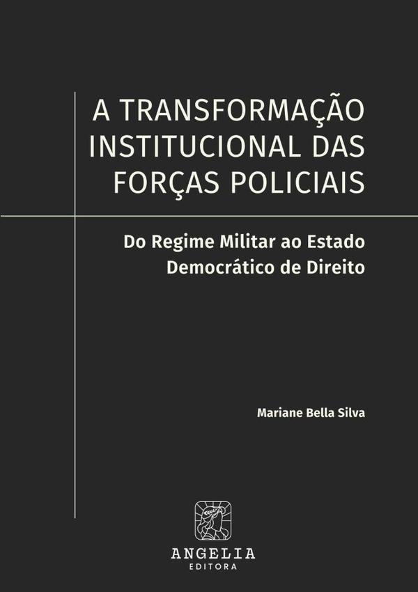 A Transformação Institucional Das Forças Policiais::do regime militar ao Estado Democrático de Direito