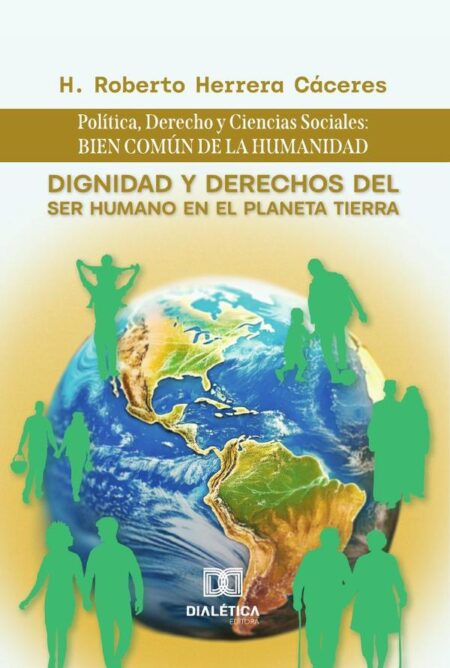 Dignidad y Derechos del Ser Humano en el Planeta Tierra: Política, Derecho y Ciencias Sociales:bien común de la humanidad