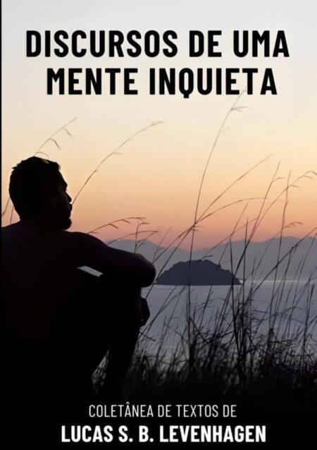 Discursos De Uma Mente Inquieta:Coletânea de textos de Lucas S. B. Levenhagen
