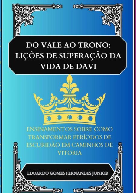 Do Vale Ao Trono: Lições De Superação Da Vida De Davi:Ensinamentos sobre como transformar períodos de escuridão em caminhos de vitoria