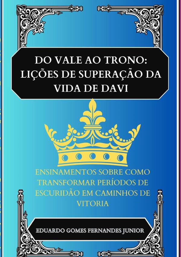 Do Vale Ao Trono: Lições De Superação Da Vida De Davi:Ensinamentos sobre como transformar períodos de escuridão em caminhos de vitoria