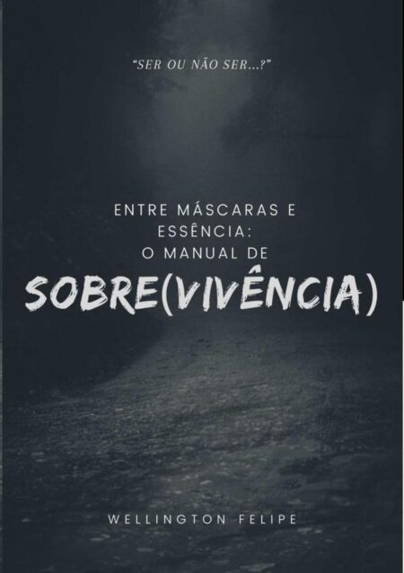 Entre Máscaras E Essência::O Manual de Sobre(vivência)
