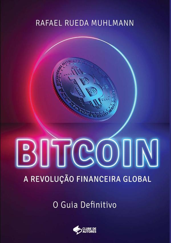 Bitcoin:A Revolução Financeira Global - O Guia Definitivo