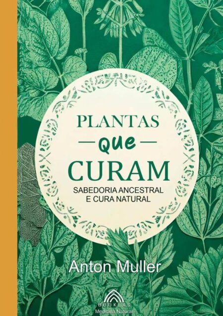 Plantas Que Curam:Sabedoria Ancestral e Cura Natural