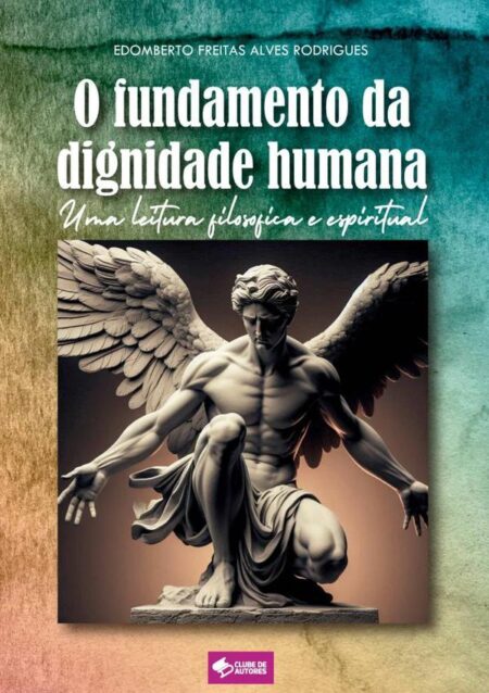O Fundamento Da Dignidade Humana:Uma leitura filosófica e espiritual