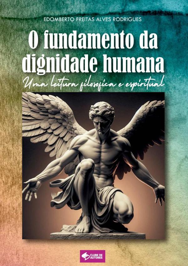 O Fundamento Da Dignidade Humana:Uma leitura filosófica e espiritual