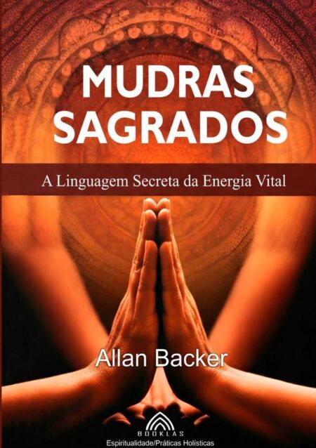 Mudras Sagrados:A Linguagem Secreta da Energia Vital