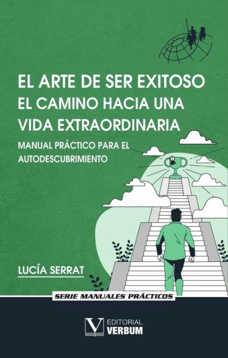 El arte de ser exitoso. El camino hacia una vida extraordinaria:Manual práctico para el autodescubrimiento