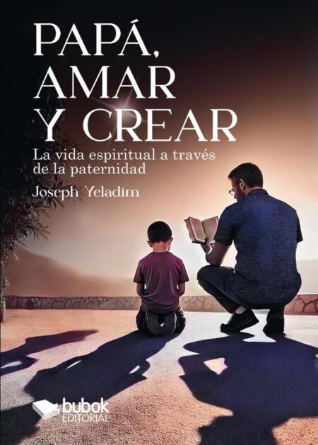 Papá, amar y crear:La vida espiritual a través de la paternidad