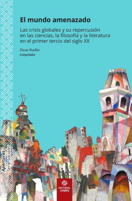 El mundo amenazado:Las crisis globales y su repercusión en las ciencias, la filosofía y la literatura en el primer tercio del siglo XX