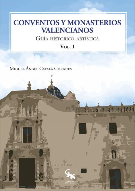 Conventos y monasterios valencianos. Volúmen 1:GUÍA HISTÓTICO-ARTÍSTICA