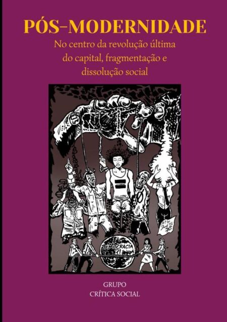 Pós-modernidade:No centro da revolução última do Capital, fragmentação e dissolução social