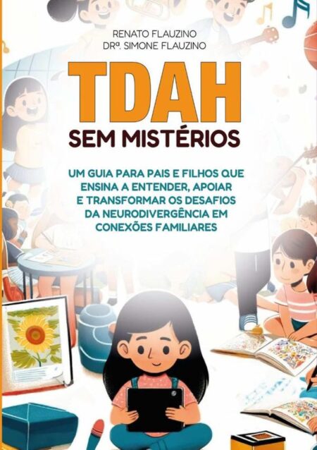 Tdah Sem Mistérios:Um Guia para Pais e Filhos que Ensina a Entender Apoiar e Transformar os Desafios da Neurodivergência em Conexões Familiares
