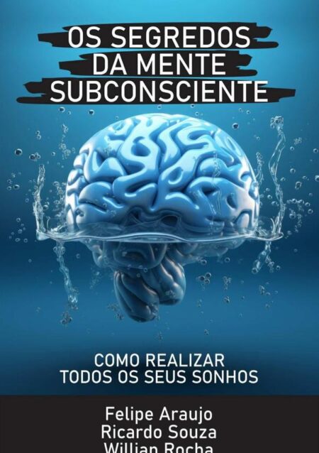 Os Segredos Da Mente Subconsciente:Como realizar todos os seus sonhos