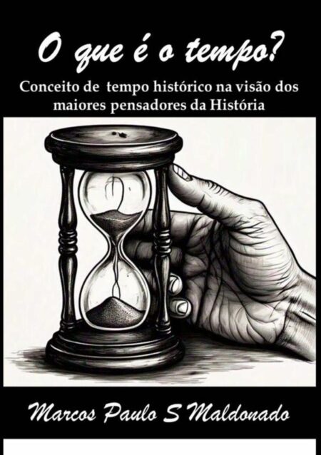 O Que É O Tempo?:Conceito de tempo Histórico na visão dos maiores pensadores da História