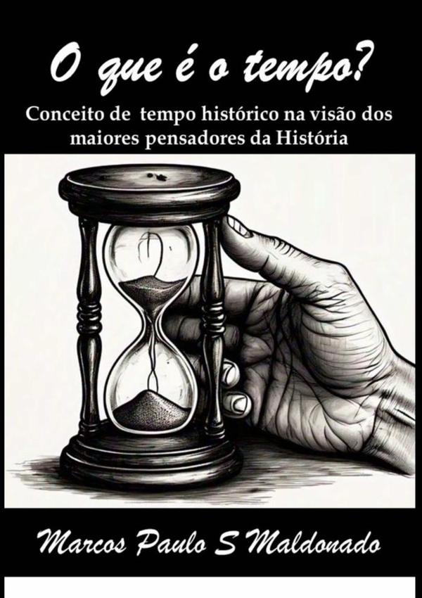 O Que É O Tempo?:Conceito de tempo Histórico na visão dos maiores pensadores da História