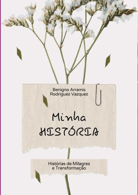 Minha História:Histórias de Milagres e Transformação
