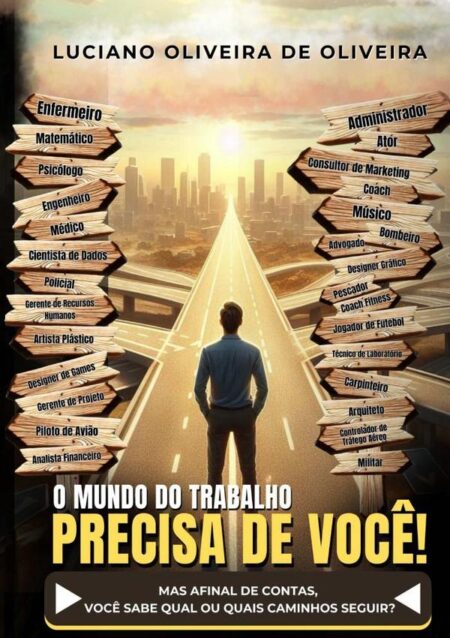 O Mundo Do Trabalho Precisa De Você!:Mas afinal de contas, você sabe qual ou quais caminhos seguir?